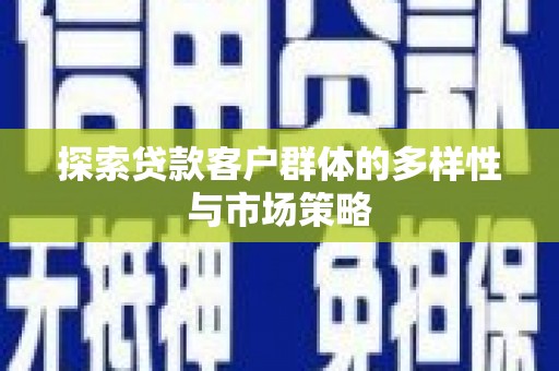 杏花岭探索贷款客户群体的多样性与市场策略
