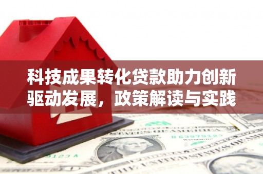 杏花岭科技成果转化贷款助力创新驱动发展，政策解读与实践探索