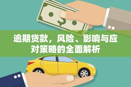 杏花岭逾期贷款，风险、影响与应对策略的全面解析