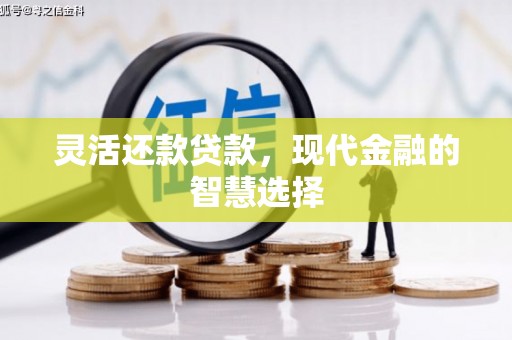 杏花岭灵活还款贷款，现代金融的智慧选择