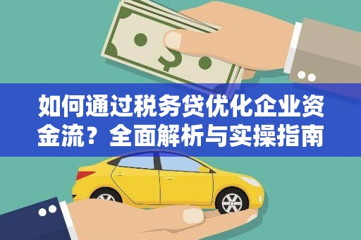 杏花岭如何通过税务贷优化企业资金流？全面解析与实操指南