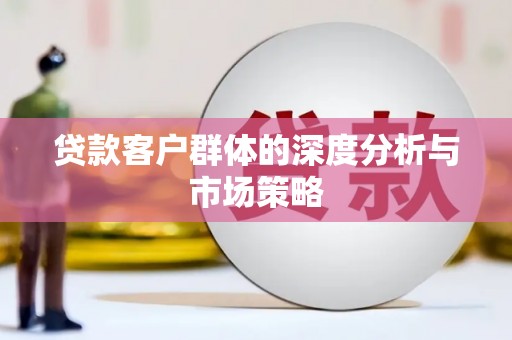 杏花岭贷款客户群体的深度分析与市场策略