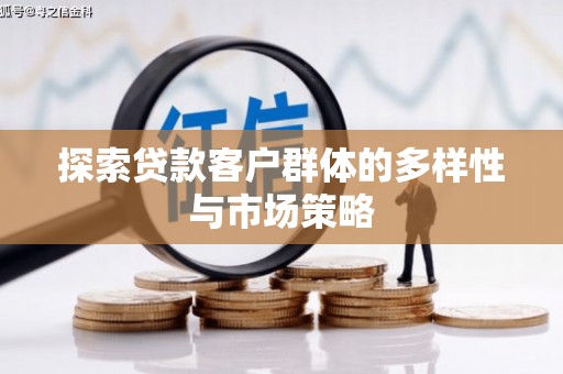杏花岭探索贷款客户群体的多样性与市场策略