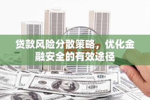 杏花岭贷款风险分散策略，优化金融安全的有效途径
