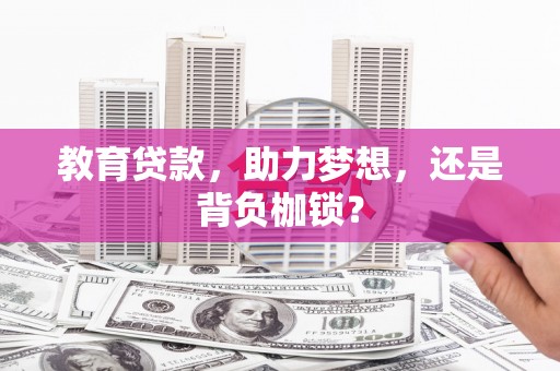 杏花岭教育贷款，助力梦想，还是背负枷锁？