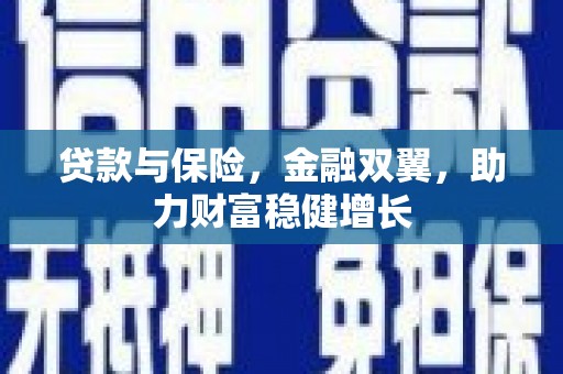 杏花岭贷款与保险，金融双翼，助力财富稳健增长