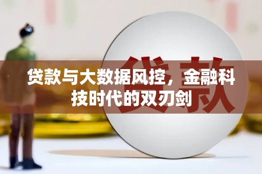 杏花岭贷款与大数据风控，金融科技时代的双刃剑