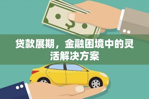 杏花岭贷款展期，金融困境中的灵活解决方案