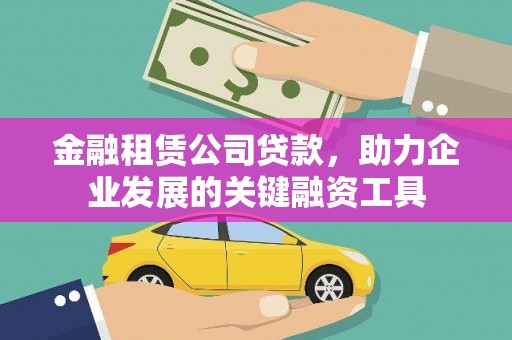 杏花岭金融租赁公司贷款，助力企业发展的关键融资工具