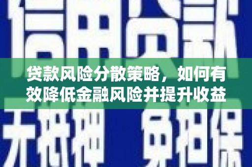 杏花岭贷款风险分散策略，如何有效降低金融风险并提升收益