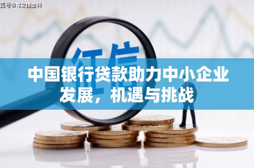 杏花岭中国银行贷款助力中小企业发展，机遇与挑战