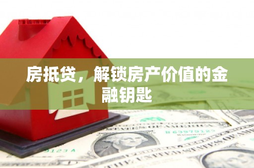 杏花岭房抵贷，解锁房产价值的金融钥匙