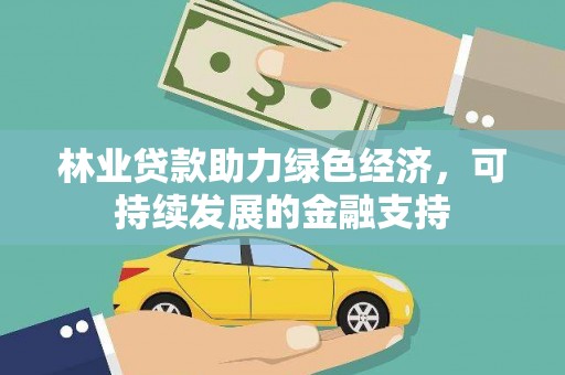 杏花岭林业贷款助力绿色经济，可持续发展的金融支持
