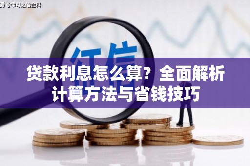 杏花岭贷款利息怎么算？全面解析计算方法与省钱技巧