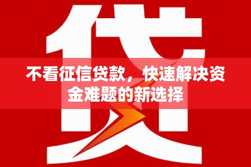 杏花岭不看征信贷款，快速解决资金难题的新选择