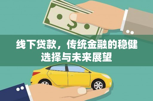 杏花岭线下贷款，传统金融的稳健选择与未来展望