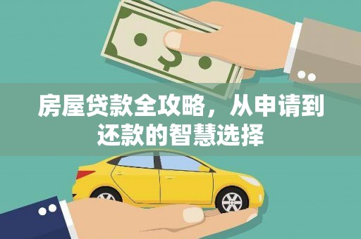 杏花岭房屋贷款全攻略，从申请到还款的智慧选择