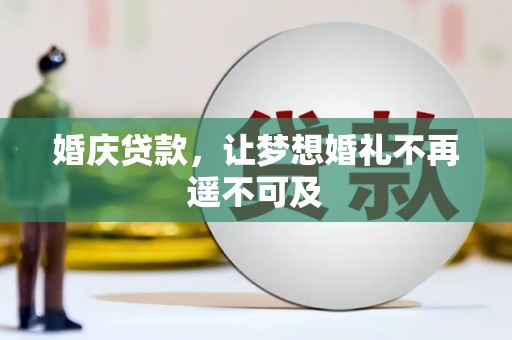 杏花岭婚庆贷款，让梦想婚礼不再遥不可及