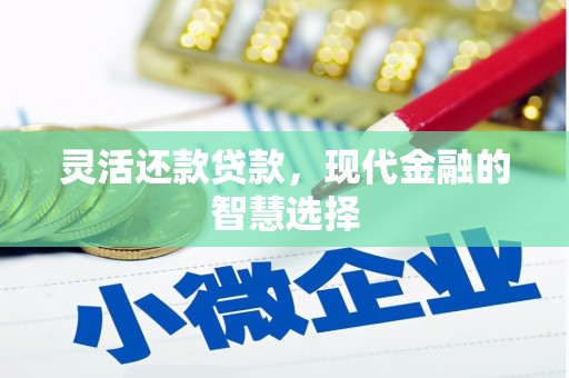 杏花岭灵活还款贷款，现代金融的智慧选择