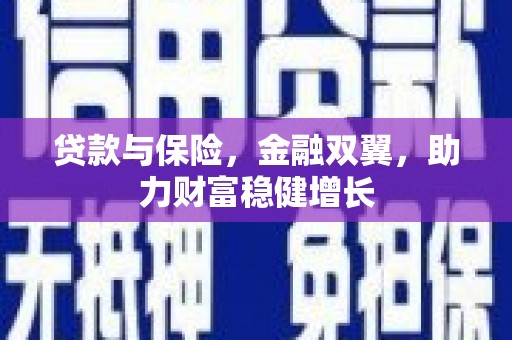 杏花岭贷款与保险，金融双翼，助力财富稳健增长