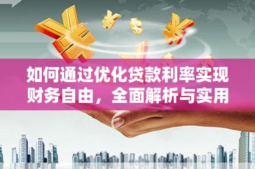 杏花岭如何通过优化贷款利率实现财务自由，全面解析与实用策略