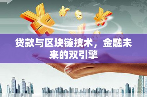 杏花岭贷款与区块链技术，金融未来的双引擎
