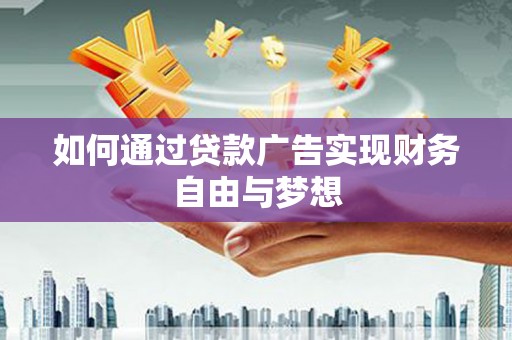 杏花岭如何通过贷款广告实现财务自由与梦想