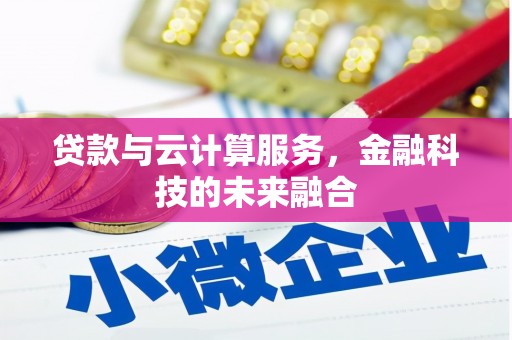 杏花岭贷款与云计算服务，金融科技的未来融合