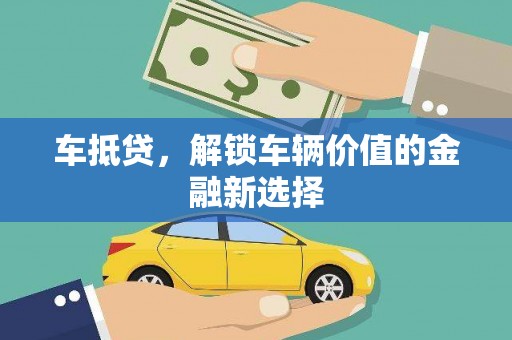 杏花岭车抵贷，解锁车辆价值的金融新选择