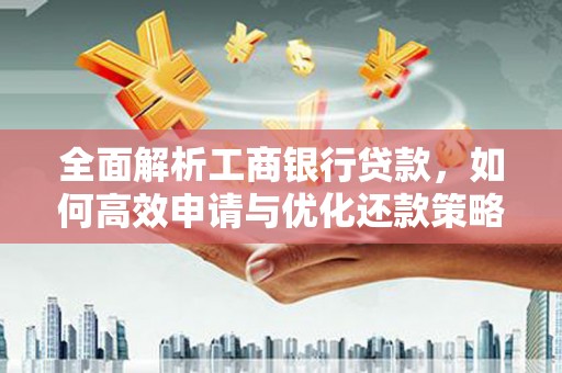 杏花岭全面解析工商银行贷款，如何高效申请与优化还款策略