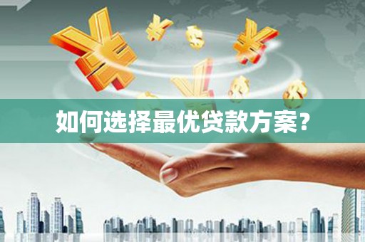 杏花岭如何选择最优贷款方案？