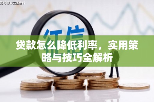 杏花岭贷款怎么降低利率，实用策略与技巧全解析