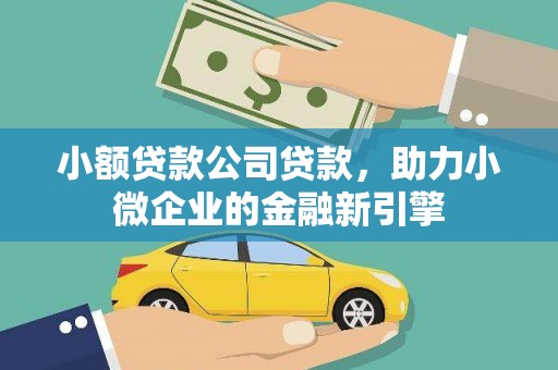 杏花岭小额贷款公司贷款，助力小微企业的金融新引擎
