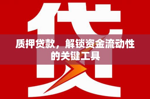 杏花岭质押贷款，解锁资金流动性的关键工具
