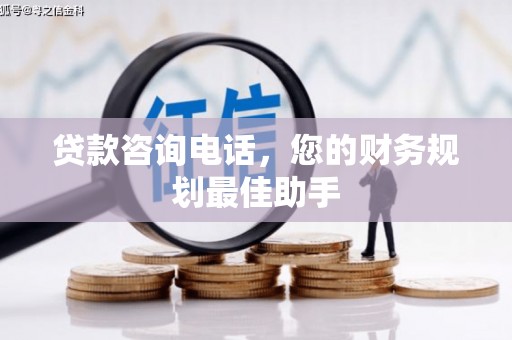 杏花岭贷款咨询电话，您的财务规划最佳助手