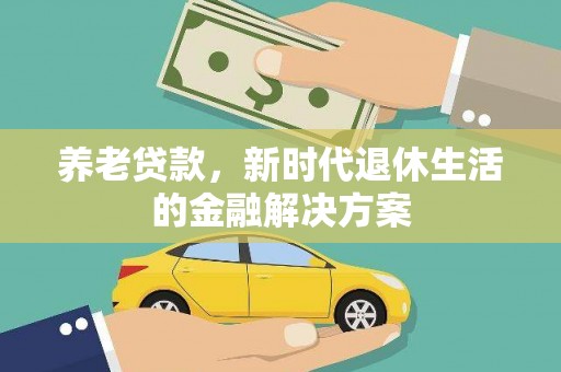 杏花岭养老贷款，新时代退休生活的金融解决方案