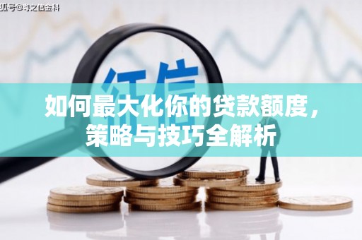 杏花岭如何最大化你的贷款额度，策略与技巧全解析