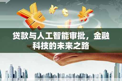 杏花岭贷款与人工智能审批，金融科技的未来之路