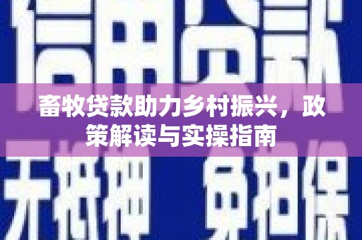 杏花岭畜牧贷款助力乡村振兴，政策解读与实操指南