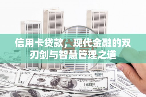 杏花岭信用卡贷款，现代金融的双刃剑与智慧管理之道