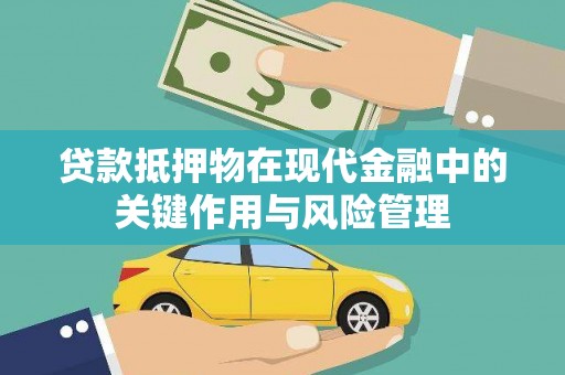 杏花岭贷款抵押物在现代金融中的关键作用与风险管理