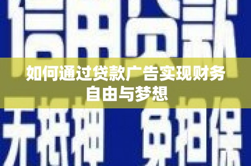 杏花岭如何通过贷款广告实现财务自由与梦想