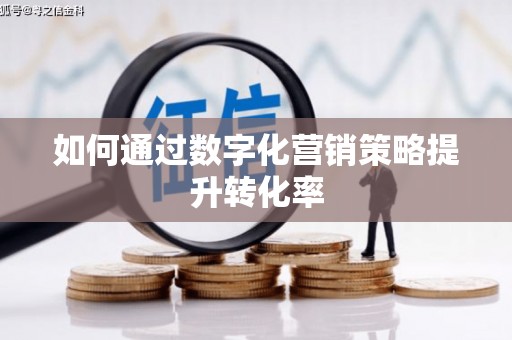 杏花岭如何通过数字化营销策略提升转化率