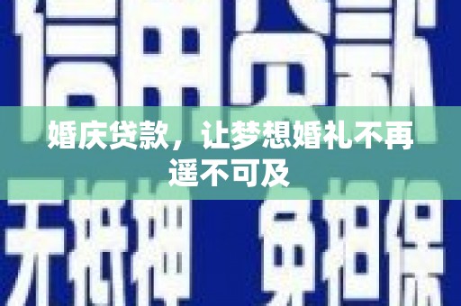 杏花岭婚庆贷款，让梦想婚礼不再遥不可及