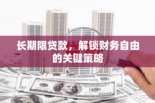 杏花岭长期限贷款，解锁财务自由的关键策略