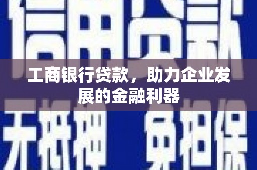 杏花岭工商银行贷款，助力企业发展的金融利器