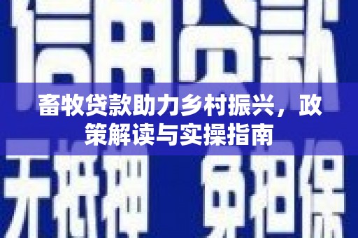 杏花岭畜牧贷款助力乡村振兴，政策解读与实操指南