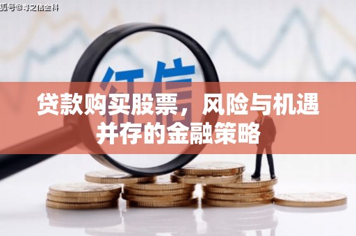杏花岭贷款购买股票，风险与机遇并存的金融策略