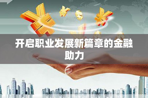 杏花岭开启职业发展新篇章的金融助力