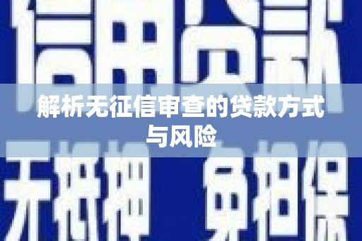 杏花岭解析无征信审查的贷款方式与风险